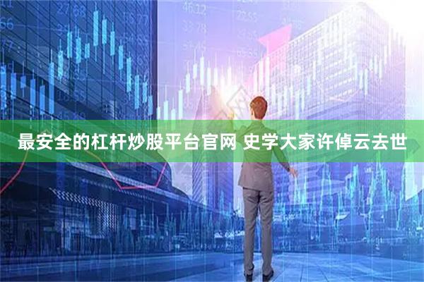 最安全的杠杆炒股平台官网 史学大家许倬云去世