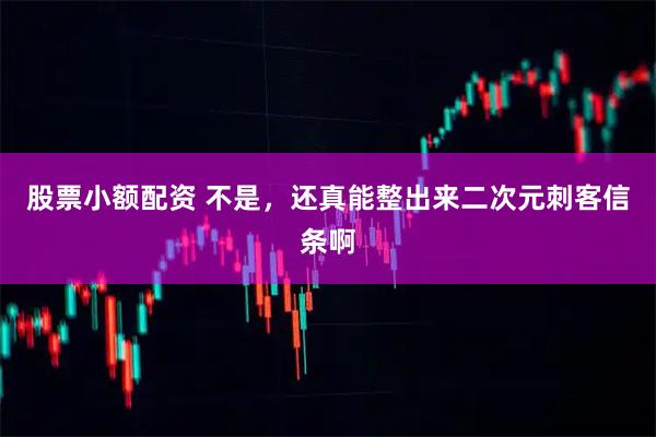 股票小额配资 不是，还真能整出来二次元刺客信条啊